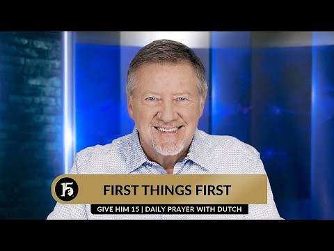 First Things First | Give Him 15 Daily Prayer with Dutch | September 20, 2023