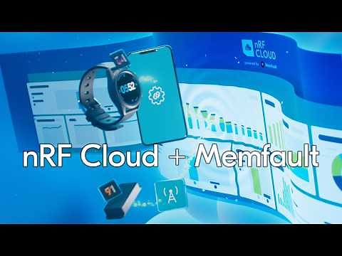 nRF Cloud + Memfault: Device management and Observability for your Nordic devices