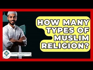 How Many Types Of Muslim Religion? - Islamic Knowledge Network