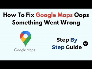 How To Fix Google Maps Oops Something Went Wrong