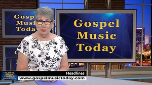 Gospel Music Today News July 17 | Gospel Music Today