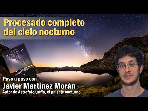 Astrofotografía. Procesado completo del cielo estrellado con Javier Martínez Morán
