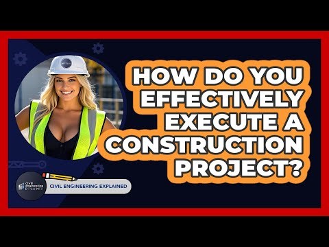 How Do You Effectively Execute A Construction Project? - Civil Engineering Explained