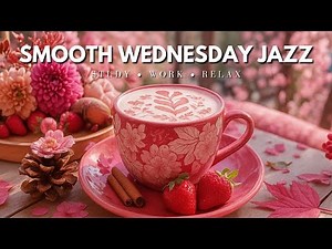 🎵 Smooth Wednesday Jazz | Coffee Piano Music for Study, Work & Peaceful Mood ☕