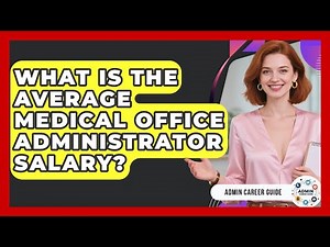 What Is The Average Medical Office Administrator Salary? - Admin Career Guide
