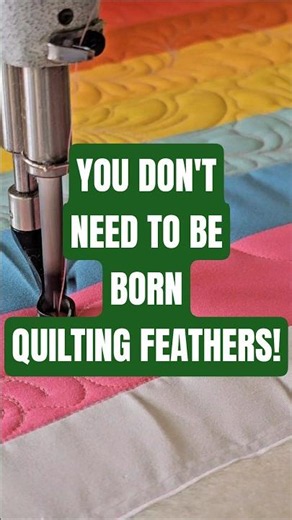 YOU DON'T NEED TO BE BORN QUILTING FEATHERS!