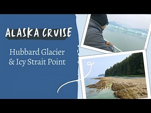 Alaska Cruise | Hubbard Glacier & Icy Strait Point