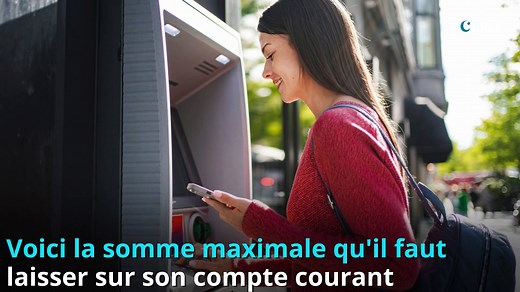 Voici la somme maximale qu'il faut laisser sur son compte courant