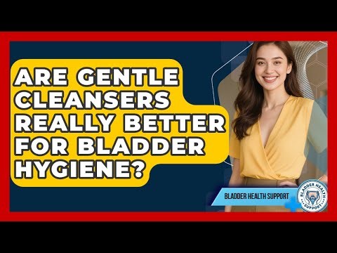 Are Gentle Cleansers Really Better For Bladder Hygiene? - Bladder Health Support