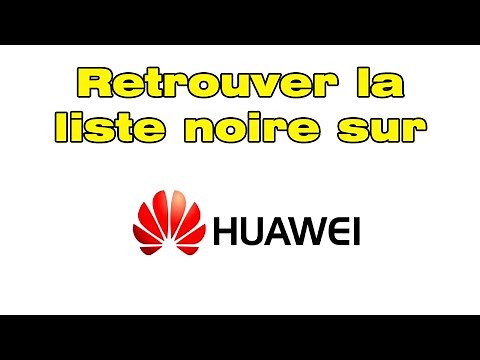 Retrouver et consulter liste noire sur Huawei débloquer un numéro