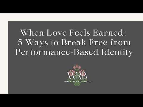 When Love Feels Earned | 5 Ways to Break Free from Performance-Based Identity