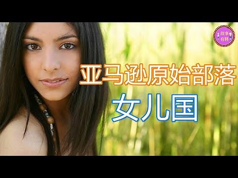 亚马逊奇特的原始部落，这里竟然是女儿国，全是女人怎么繁衍？
