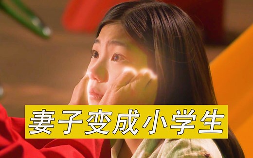 一口气看完《妻子变成小学生》10年前去世的妻子，变成小学生