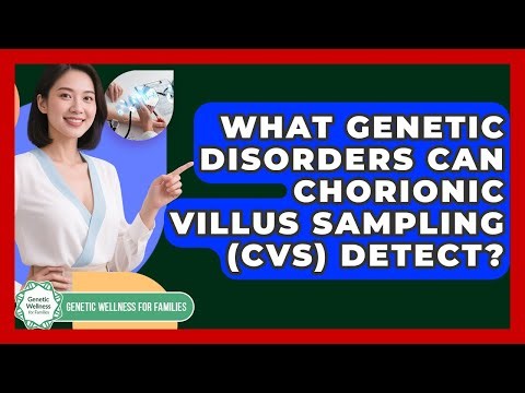 What Genetic Disorders Can Chorionic Villus Sampling (CVS) Detect? - Genetic Wellness for Families