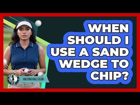 When Should I Use A Sand Wedge To Chip?