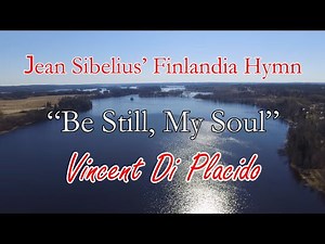 Vincent Di Placido "Be Still My Soul" Jean Sibelius' Finlandia Hymn (with Lyrics)
