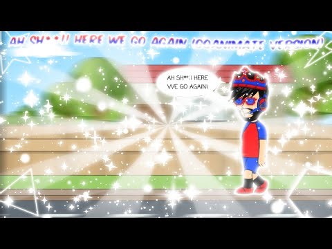 Ah Sh**!! Here We Go Again (GoAnimate Version)