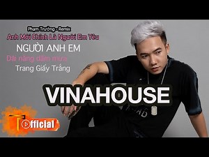 Phạm Trưởng Remix - Những Ca Khúc Vinahouse | Người Anh Em, Anh Mới Chính Là Người Em Yêu
