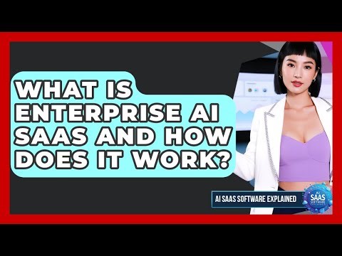 What Is Enterprise AI SaaS And How Does It Work? - AI SaaS Software Explained