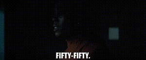 Fifty-fifty.