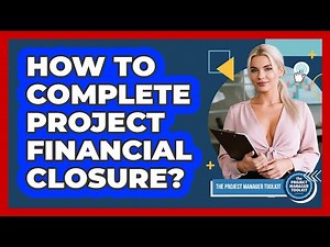 How To Complete Project Financial Closure?