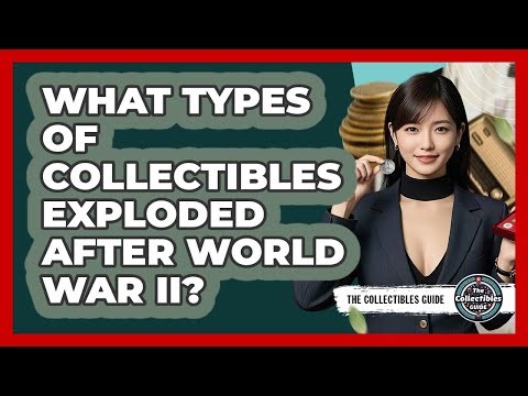 What Types Of Collectibles Exploded After World War II? - The Collectibles Guide