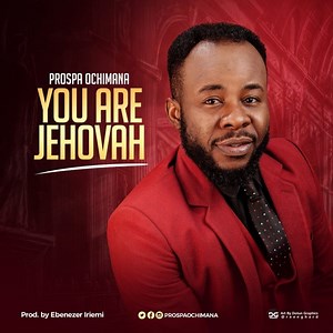 DOWNLOAD MP3 » Prospa Ochimana - You Are Jehovah