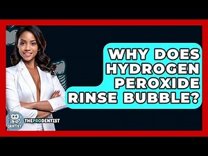 Why Does Hydrogen Peroxide Rinse Bubble? - The Pro Dentist