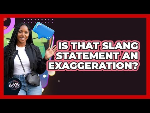 Is That Slang Statement An Exaggeration?