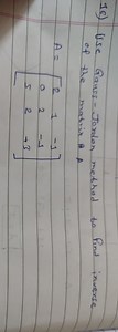 18) Use Gaurs - Jordan method to find inverse of the matrix of ... | Filo