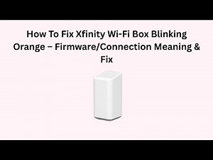 How To Fix Xfinity Wi-Fi Box Blinking Orange – Firmware/Connection Meaning & Fix