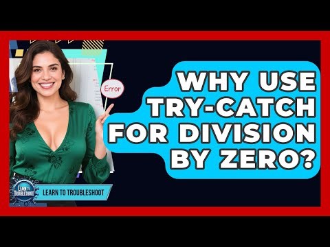 Why Use Try-catch For Division By Zero? - Learn To Troubleshoot