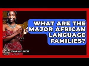 What Are The Major African Language Families? - African Roots And Routes