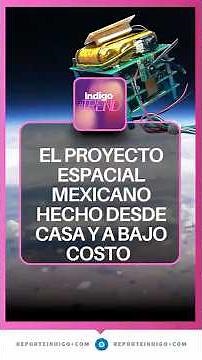 The Mexican space project that reached the skies without millions of dollars | Indigo Report