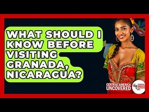 What Should I Know Before Visiting Granada, Nicaragua? - Central America Uncovered