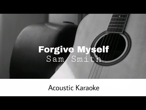 Sam Smith - Forgive Myself (Acoustic Karaoke)