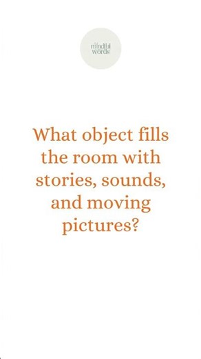 Riddle #12 - What object fills the room with stories, sounds, and moving pictures
