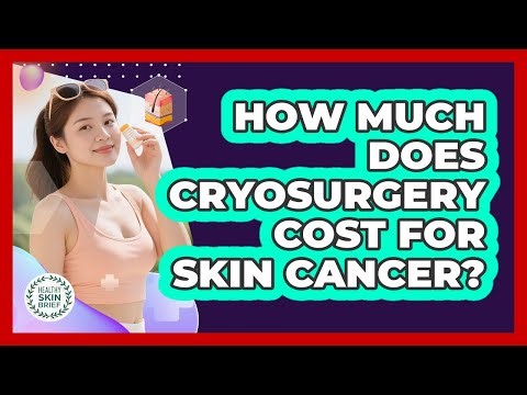 How Much Does Cryosurgery Cost For Skin Cancer? - Healthy Skin Brief