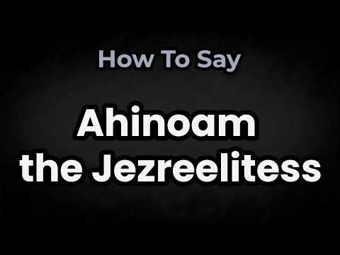 How To Pronounce Ahinoam the Jezreelitess? (CORRECTLY) Meaning & Pronunciation
