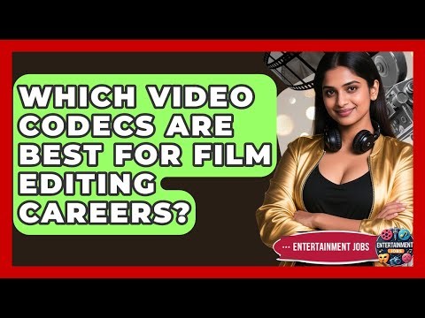 Which Video Codecs Are Best For Film Editing Careers? - Entertainment Jobs
