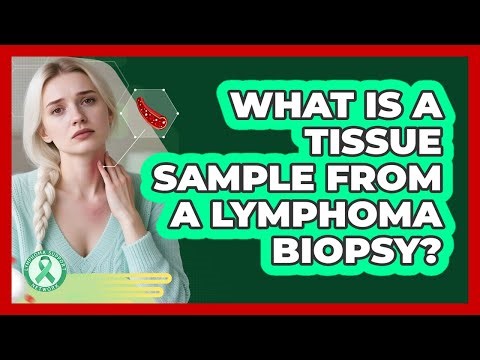 What Is A Tissue Sample From A Lymphoma Biopsy? - Lymphoma Support Network