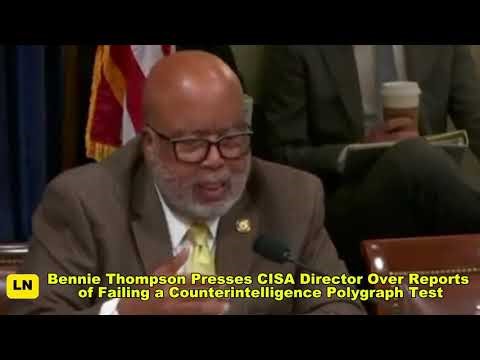 Bennie Thompson Presses CISA Director Over Reports of Failing a Counterintelligence Polygraph Test
