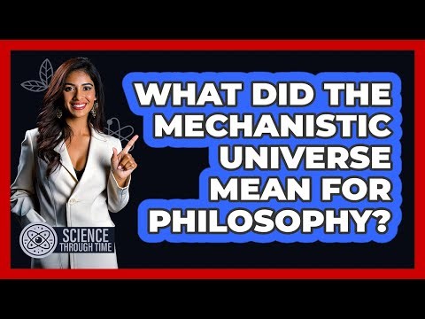 What Did The Mechanistic Universe Mean For Philosophy? - Science Through Time