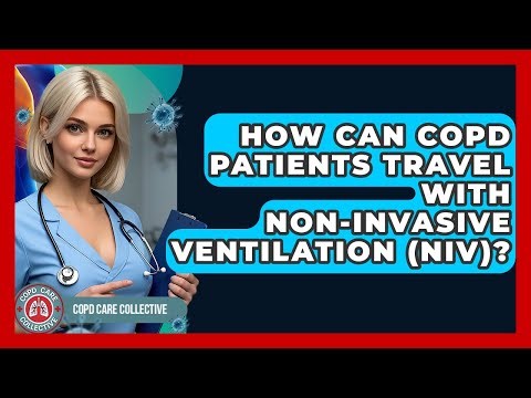 How Can COPD Patients Travel With Non-invasive Ventilation (NIV)? - COPD Care Collective