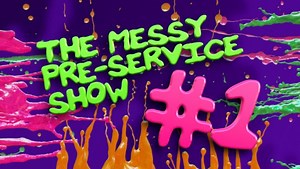 Messy Pre Service Show 1