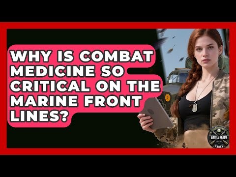Why Is Combat Medicine So Critical On The Marine Front Lines? - Battle Ready Force