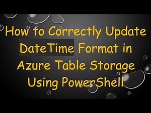 How to Correctly Update DateTime Format in Azure Table Storage Using PowerShell