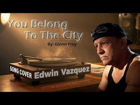 You Belong to the City – Glenn Frey | Song Cover by Edwin Vazquez