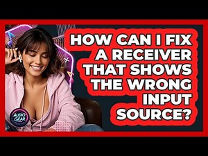 How Can I Fix A Receiver That Shows The Wrong Input Source? - Audio Gear Insider