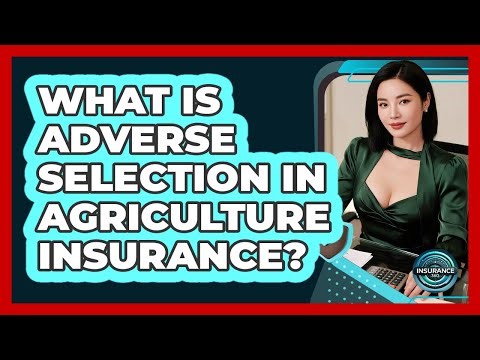 What Is Adverse Selection In Agriculture Insurance? - InsuranceGuide360.com